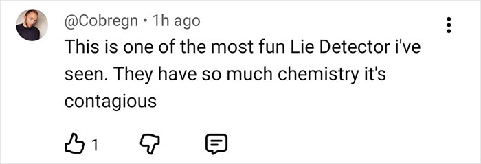 User comment on lie detector test video, praising the chemistry and describing it as fun and contagious. User comment on lie detector test video, praising the chemistry and describing it as fun and contagious.