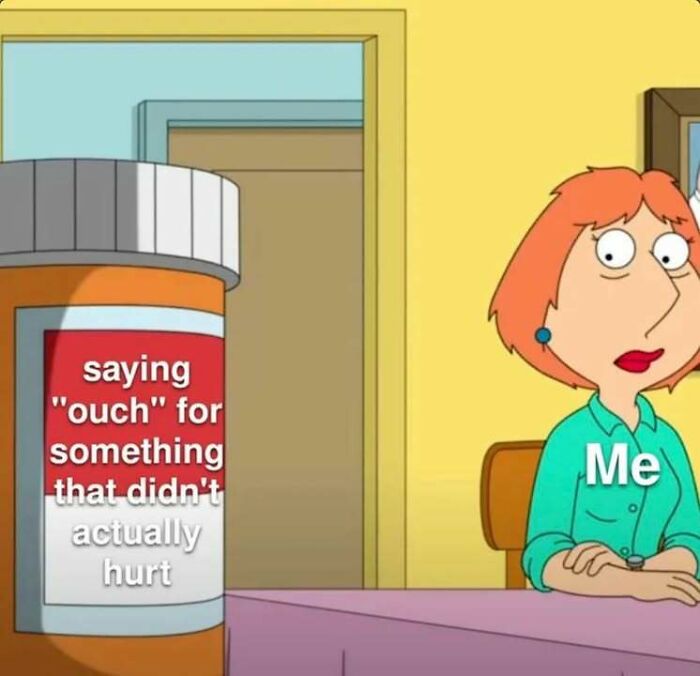 Cartoon character labeled Me sitting at a table next to a pill bottle labeled saying ouch for something that didn't hurt meme.