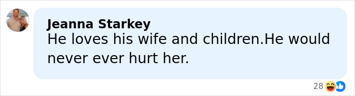 Comment by Jeanna Starkey stating he loves his wife and children, denying any harm toward her after marriage speculation. Comment by Jeanna Starkey stating he loves his wife and children, denying any harm toward her after marriage speculation.