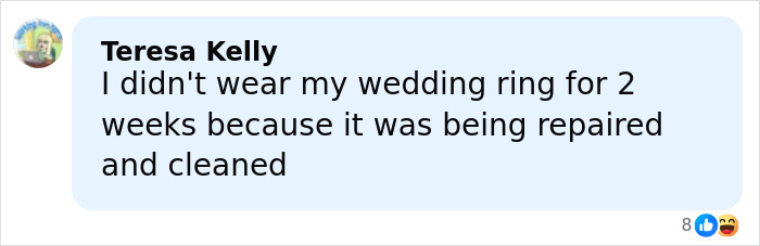 Comment from Teresa Kelly explaining not wearing her wedding ring for two weeks due to repair and cleaning. Comment from Teresa Kelly explaining not wearing her wedding ring for two weeks due to repair and cleaning.