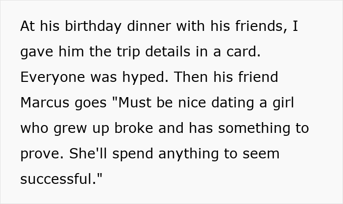 Friend claims girlfriend spends to prove herself, boyfriend laughs it off, she cancels his fully paid Hawaii trip at birthday dinner. Friend claims girlfriend spends to prove herself, boyfriend laughs it off, she cancels his fully paid Hawaii trip at birthday dinner.