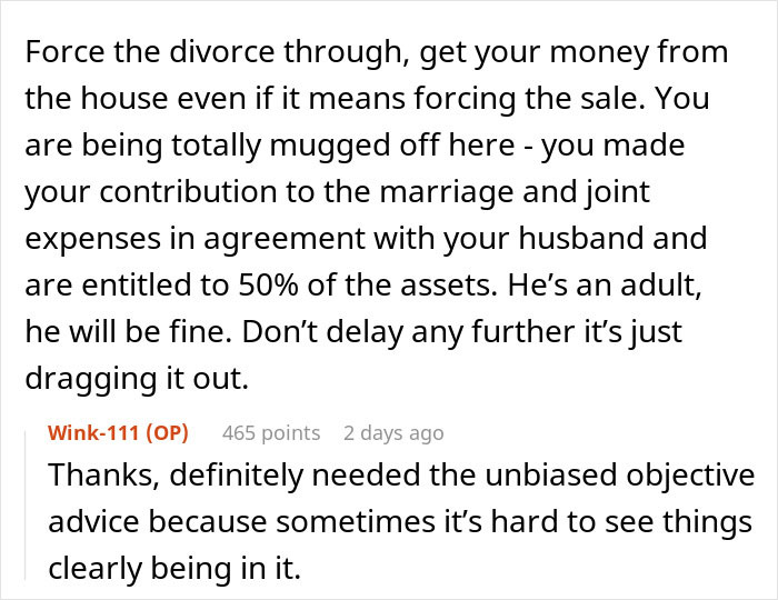 Commenter advises to force the divorce and secure assets, offering a reality check on divorce regrets and financial fairness. Commenter advises to force the divorce and secure assets, offering a reality check on divorce regrets and financial fairness.