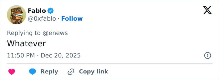 Tweet from user Fablo replying to enews with the single word Whatever posted at 11:50 PM on December 20, 2025. Tweet from user Fablo replying to enews with the single word Whatever posted at 11:50 PM on December 20, 2025.