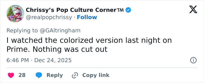Tweet from Chrissy’s Pop Culture Corner stating she watched the colorized version on Prime with nothing cut from the Christmas classic. Tweet from Chrissy’s Pop Culture Corner stating she watched the colorized version on Prime with nothing cut from the Christmas classic.