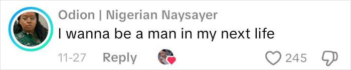 Comment from Odion Nigerian Naysayer expressing a desire to be a man in their next life with 245 likes. Comment from Odion Nigerian Naysayer expressing a desire to be a man in their next life with 245 likes.