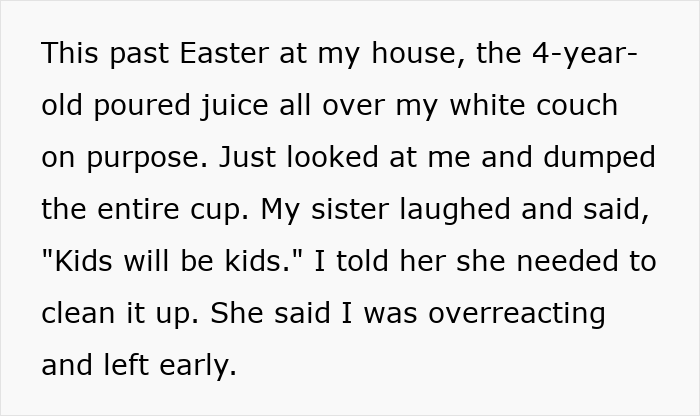 Text about a 4-year-old spilling juice on a white couch, leading to family conflict over unruly niblings and no Christmas gifts. Text about a 4-year-old spilling juice on a white couch, leading to family conflict over unruly niblings and no Christmas gifts.