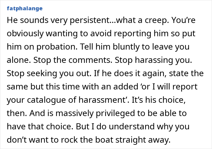 Comment discussing persistent inappropriate intentions and harassment by a guy toward his younger colleague, advising to set clear boundaries. Comment discussing persistent inappropriate intentions and harassment by a guy toward his younger colleague, advising to set clear boundaries.