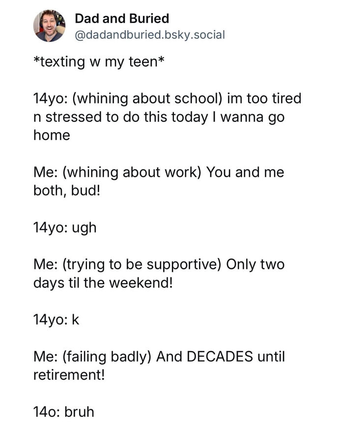 Text meme showing a relatable conversation between a parent and their stressed teen about work and school in memes for parents.