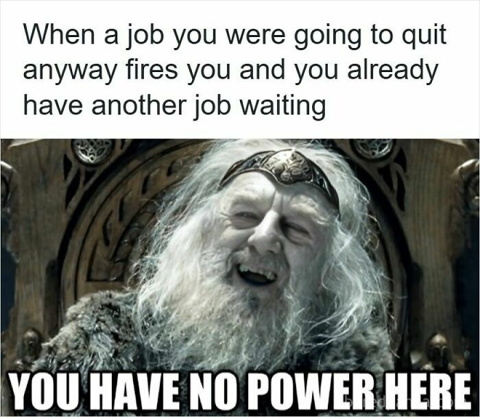 Man with a crown laughing on a throne with meme text about getting laid off and having another job waiting.