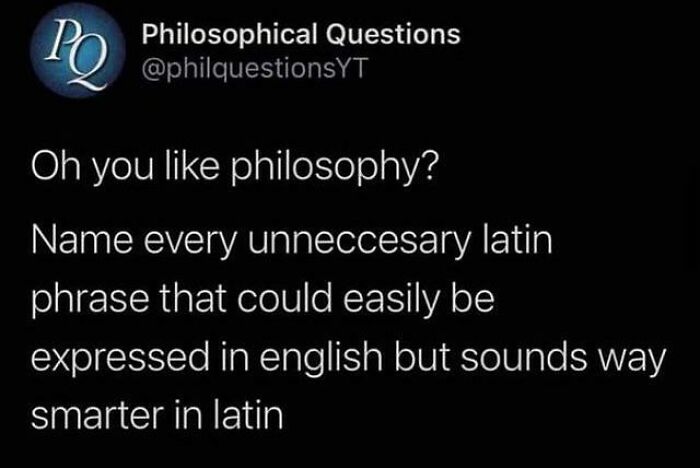 Philosophy meme asking to name unnecessary Latin phrases used to sound smarter in intellectual philosophy memes.