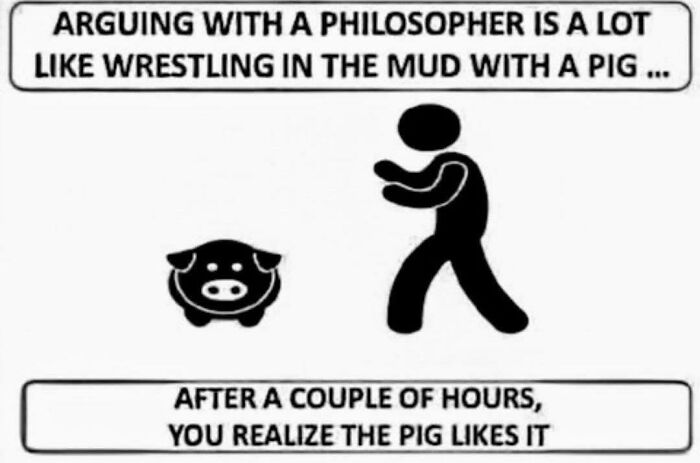 Black and white intellectual philosophy meme showing a person facing a pig with text about arguing with a philosopher.