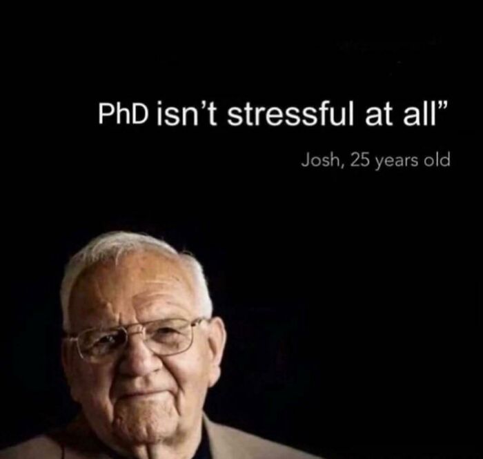 Elderly man with glasses smiling beneath sarcastic meme text about stressful PhD in college memes for students.