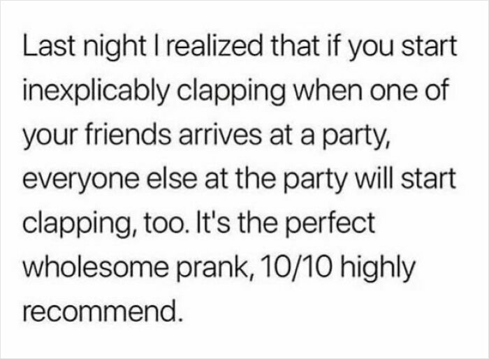 Text about starting to clap when a friend arrives at a party described as a perfect wholesome prank in sweet and wholesome pics.