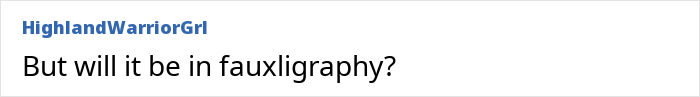 Screenshot of a social media comment by HighlandWarriorGrl questioning if something will be in fauxligraphy style. Screenshot of a social media comment by HighlandWarriorGrl questioning if something will be in fauxligraphy style.