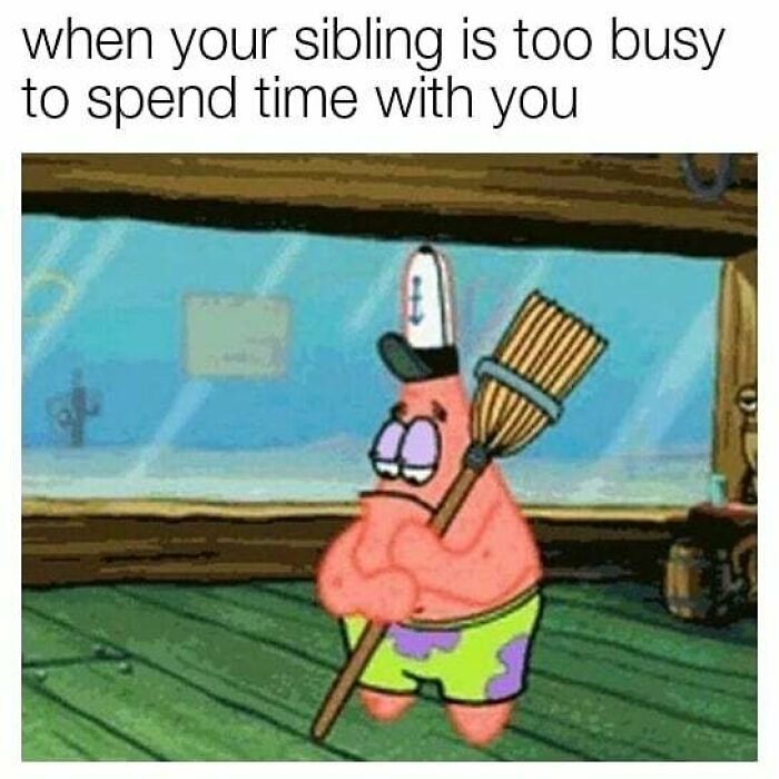 Patrick Star holding a broom looking sad, illustrating sibling memes about being too busy to spend time together.