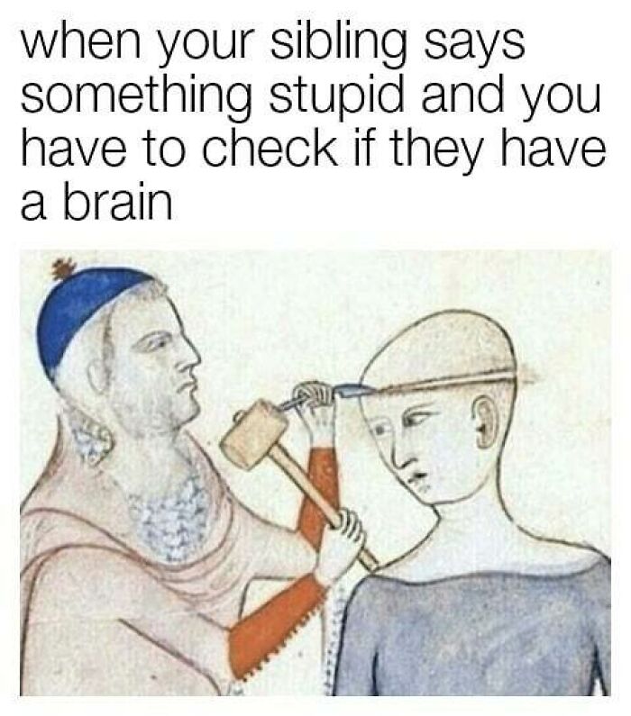 Medieval-style meme showing a sibling humorously examining another sibling’s brain with a hammer and chisel, sibling memes.