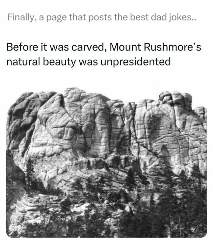 Black and white photo of Mount Rushmore with a dad joke about its natural beauty being unpresidented before carving.