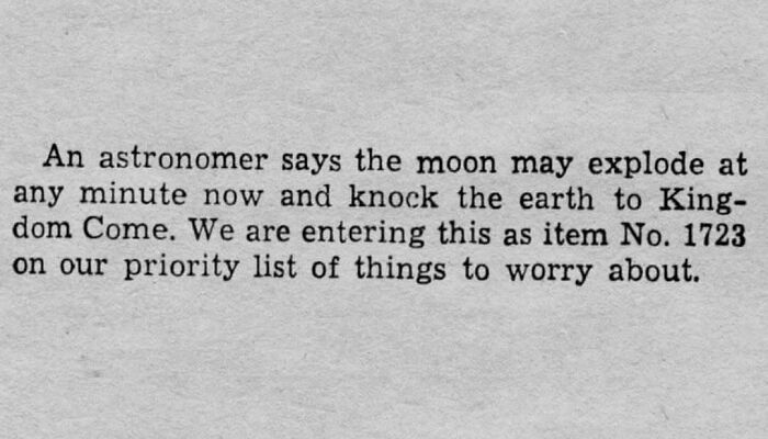 Vintage newspaper clipping humorously listing the moon exploding as a low priority worry from the old days.