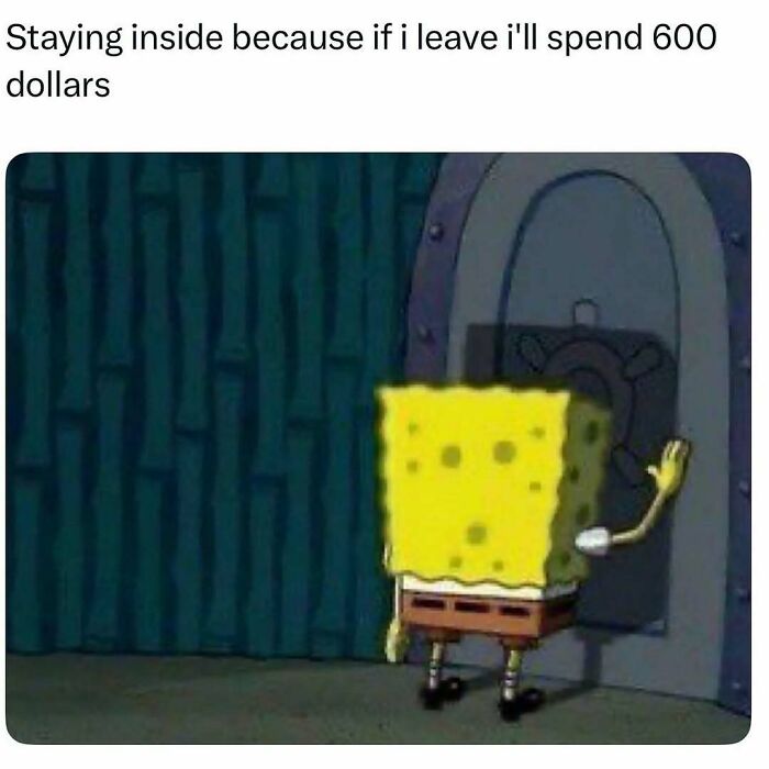 SpongeBob closing a door with text about staying inside to avoid spending money, related to memes handling reality humor.