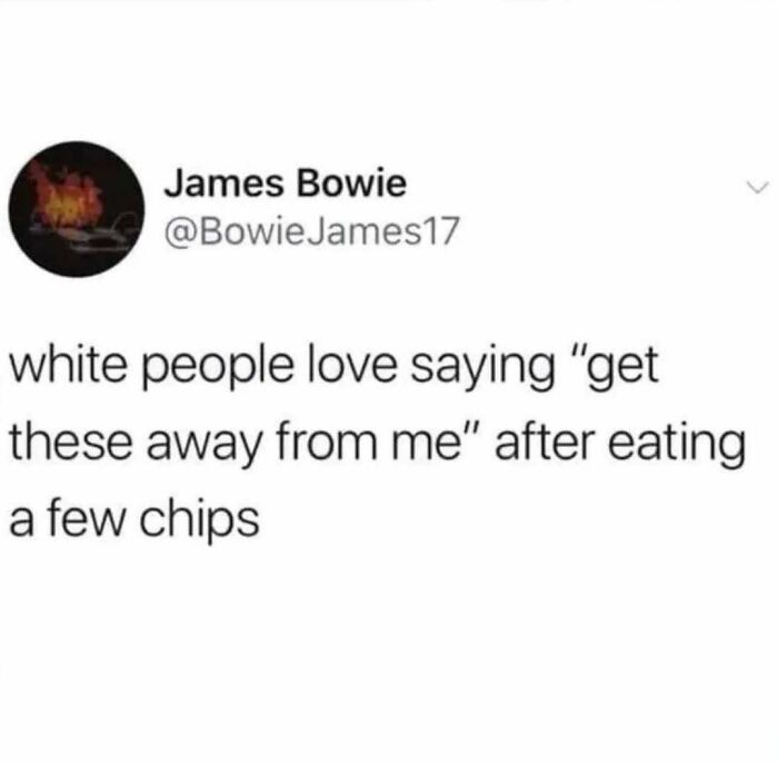 Tweet by James Bowie humorously about white people saying get these away after eating chips in popular meme format.