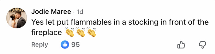 Comment by Jodie Maree mentioning putting flammables in a stocking in front of the fireplace, receiving 95 likes. Comment by Jodie Maree mentioning putting flammables in a stocking in front of the fireplace, receiving 95 likes.