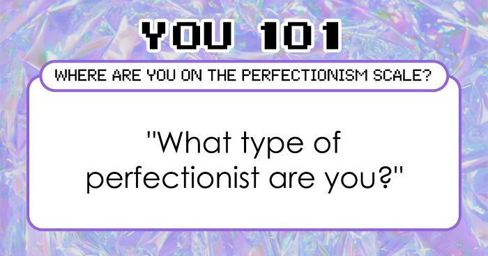 The Perfectionism Scale Quiz: Find Out If You’re ‘Mr. Perfect’ Or ‘Good Enough’