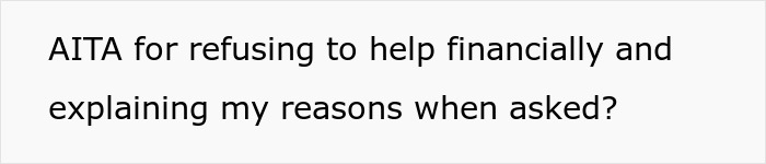 Text asking if someone is wrong for refusing to help financially and explaining their reasons when asked, related to disrespectful parents. Text asking if someone is wrong for refusing to help financially and explaining their reasons when asked, related to disrespectful parents.