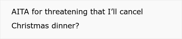 Text asking if threatening to cancel Christmas dinner is wrong, reflecting frustration with lazy relatives not bringing food. Text asking if threatening to cancel Christmas dinner is wrong, reflecting frustration with lazy relatives not bringing food.