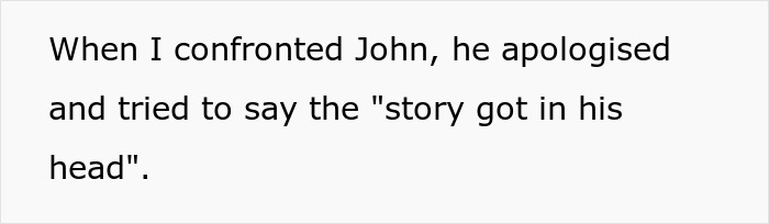 Text on a screen showing a message about confronting John who apologized and mentioned the story got in his head. Text on a screen showing a message about confronting John who apologized and mentioned the story got in his head.