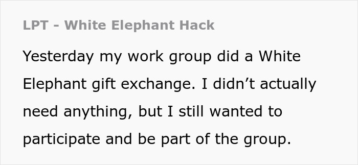 Text about a guy’s White Elephant gift exchange hack where he steals his own gift and gets a refund. Text about a guy’s White Elephant gift exchange hack where he steals his own gift and gets a refund.