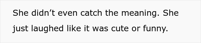 Text on white background reading She didn’t even catch the meaning. She just laughed like it was cute or funny, related to woman bends over backwards for BF’s son and his GF.