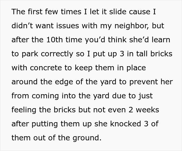 Neighbor repeatedly drives over yard despite barriers, leading to conflict after finding flat tires on vehicle.