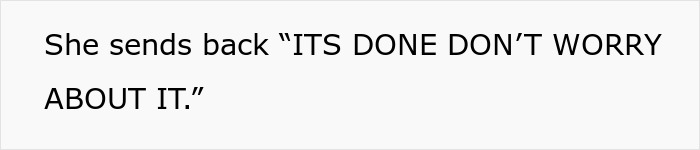 Text on a plain white background stating she sends back its done don’t worry about it, highlighting coworker refusal to fix mistakes. Text on a plain white background stating she sends back its done don’t worry about it, highlighting coworker refusal to fix mistakes.