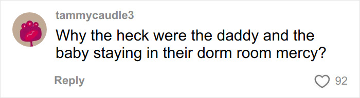 Comment by user tammycaudle3 questioning why the daddy and baby stayed in their dorm room in a social media post. Comment by user tammycaudle3 questioning why the daddy and baby stayed in their dorm room in a social media post.