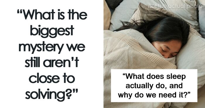 “What Is The Biggest Mystery We Still Aren’t Close To Solving?” (39 Pics)