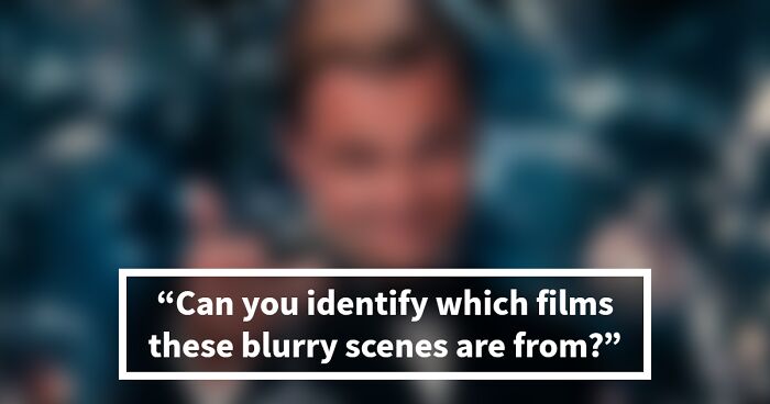 Guess 30 Movies From Their Blurry Scenes: Prove You Have Great Eyesight And Film Knowledge