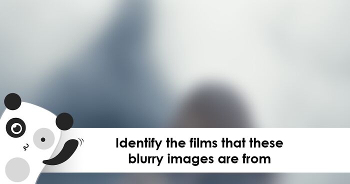 Guess 30 Movies From Their Blurry Scenes: Prove You Have Great Eyesight And Film Knowledge