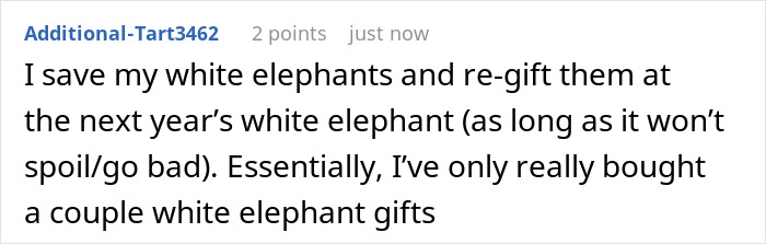 User comment explaining how they save and re-gift white elephant presents, mentioning buying only a couple of white elephant gifts. User comment explaining how they save and re-gift white elephant presents, mentioning buying only a couple of white elephant gifts.