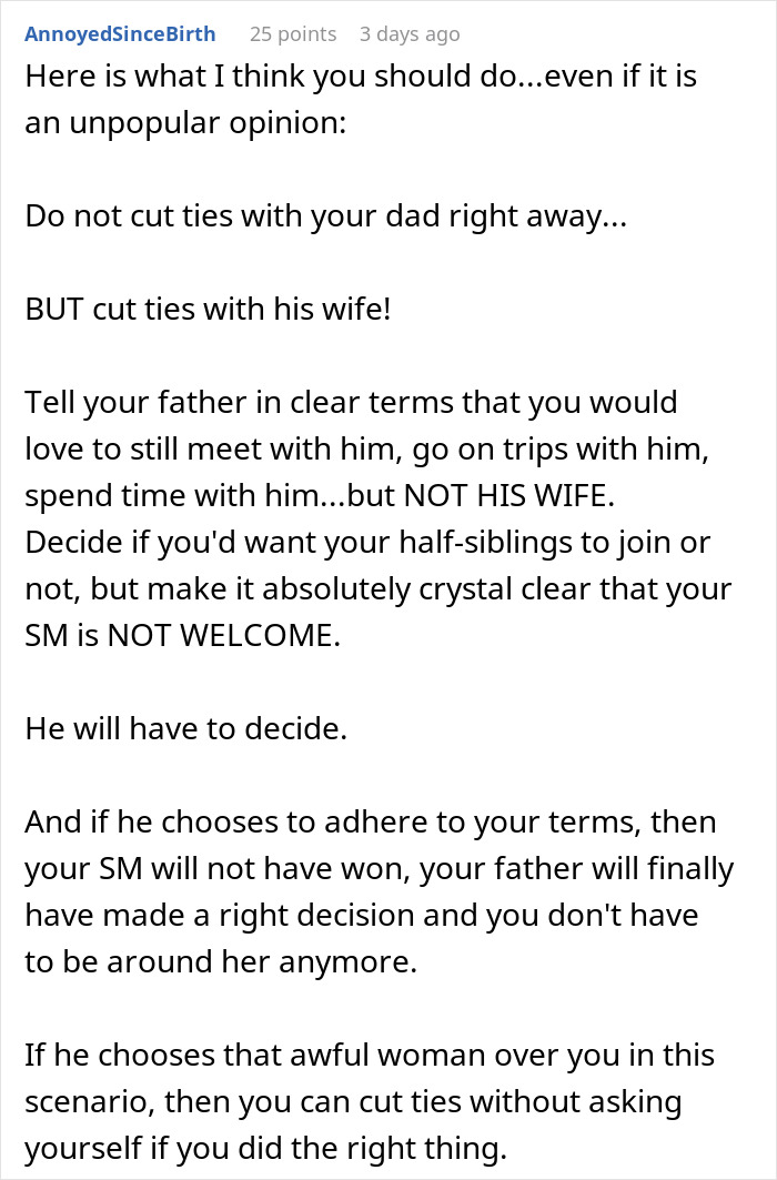 Comment advising a teen to cut ties with stepmother but maintain relationship with father amid family tension and insecurity about a kid. Comment advising a teen to cut ties with stepmother but maintain relationship with father amid family tension and insecurity about a kid.