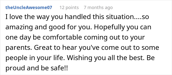 Comment praising a secretly gay teen for handling homophobic parents with strength and hoping for a future of coming out safely. Comment praising a secretly gay teen for handling homophobic parents with strength and hoping for a future of coming out safely.