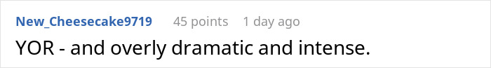 Comment on a forum by New_Cheesecake9719, stating YOR is overly dramatic and intense, related to woman bending over backwards story. Comment on a forum by New_Cheesecake9719, stating YOR is overly dramatic and intense, related to woman bending over backwards story.