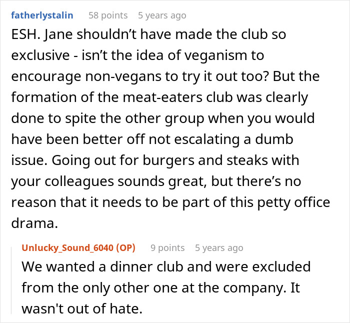 Commenters debate employee pushing back against vegan-only club by starting a separate meat-eaters club causing office drama. Commenters debate employee pushing back against vegan-only club by starting a separate meat-eaters club causing office drama.