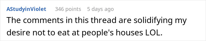 Text comment stating how the thread’s comments are solidifying a desire not to eat at people’s houses. Text comment stating how the thread’s comments are solidifying a desire not to eat at people’s houses.