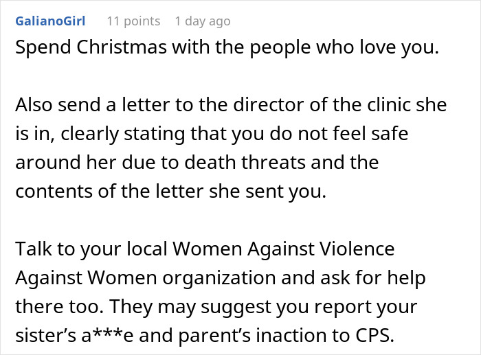 Comment advising to spend Christmas with loved ones and seek help due to sister's threats before being taken away. Comment advising to spend Christmas with loved ones and seek help due to sister's threats before being taken away.