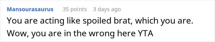 Comment accusing a teen of being spoiled brat and wrong about $30k situation, sparking online debate.