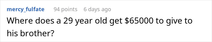 Reddit screenshot: comment asks Where does a 29 year old get $65000 to give to his brother — lady shuts down ATM Reddit screenshot: comment asks Where does a 29 year old get $65000 to give to his brother — lady shuts down ATM
