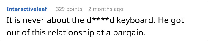 Screenshot of an online comment discussing a man lending his girlfriend a spare keyboard and ending their relationship. Screenshot of an online comment discussing a man lending his girlfriend a spare keyboard and ending their relationship.