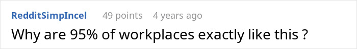 Reddit comment questioning why 95% of workplaces resemble the same strict management and work culture environment. Reddit comment questioning why 95% of workplaces resemble the same strict management and work culture environment.