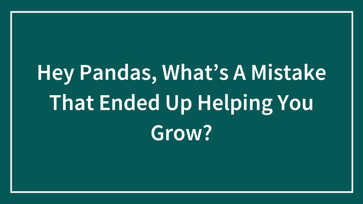 Text on dark teal background asking about a mistake that ended up helping you grow, addressing Hey Pandas.
