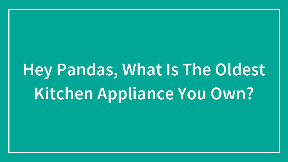Text on teal background asking about the oldest kitchen appliance owned, focusing on kitchen appliance age discussion.